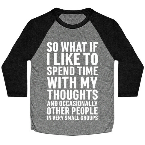 So What If I Like To Spend Time With My Thoughts And Occasionally Other People In Very Small Groups Baseball Tee