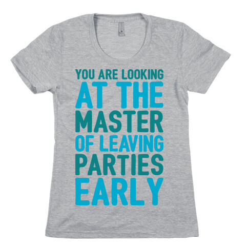 You Are Looking At The Master of Leaving Parties Early Womens T-Shirt