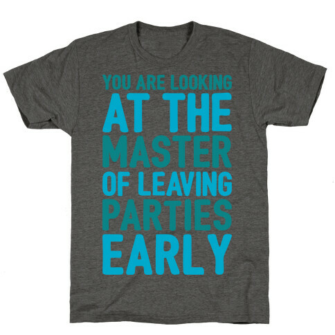 You Are Looking At The Master of Leaving Parties Early T-Shirt