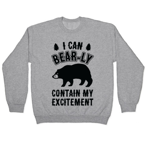 I Can Bear-ly Contain My Excitement Pullover