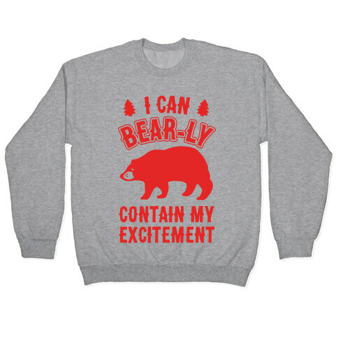 I Can Bear-ly Contain My Excitement Pullover