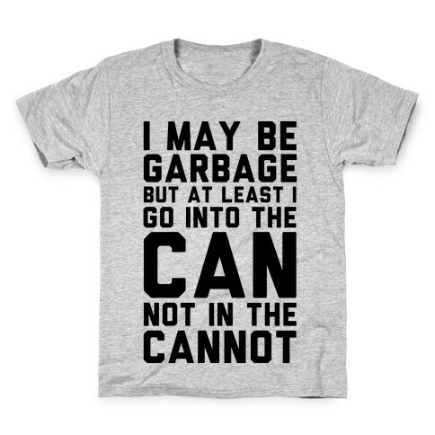 I May Be Garbage but at Least I Go into the Can Not in the Cannot Kids T-Shirt