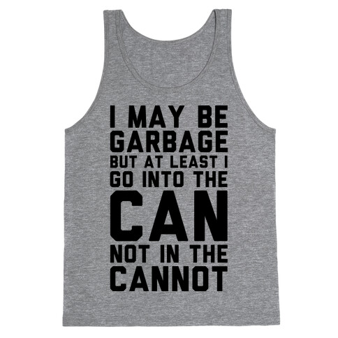 I May Be Garbage but at Least I Go into the Can Not in the Cannot Tank Top