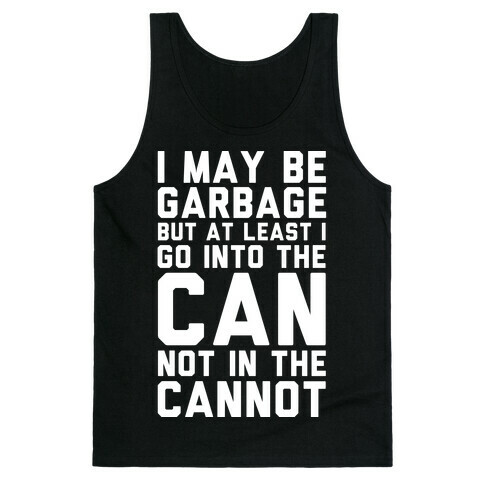 I May Be Garbage but at Least I Go into the Can Not in the Cannot Tank Top