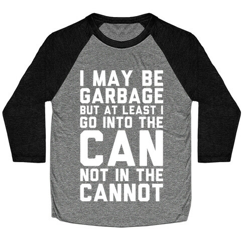 I May Be Garbage but at Least I Go into the Can Not in the Cannot Baseball Tee