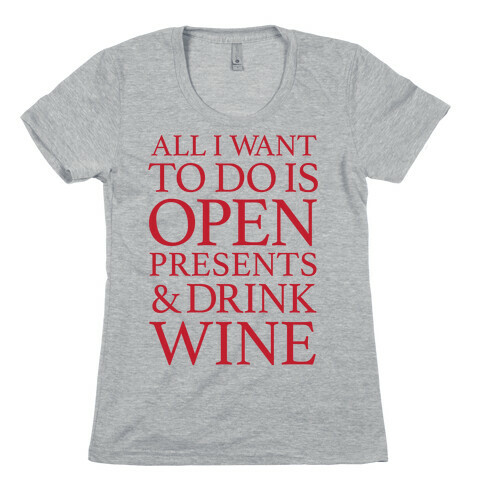 All I Want To Do Is Open Presents & Drink Wine Womens T-Shirt