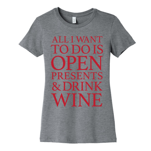 All I Want To Do Is Open Presents & Drink Wine Womens T-Shirt