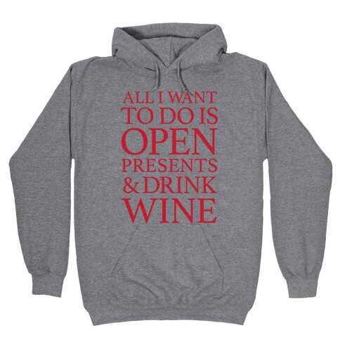 All I Want To Do Is Open Presents & Drink Wine Hooded Sweatshirt