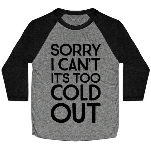 Sorry, I Can't It's Too Cold Out  Baseball Tee