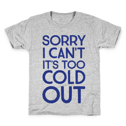 Sorry, I Can't It's Too Cold Out  Kids T-Shirt
