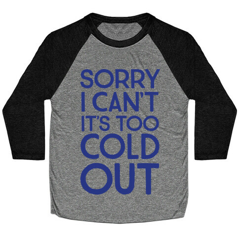 Sorry, I Can't It's Too Cold Out  Baseball Tee