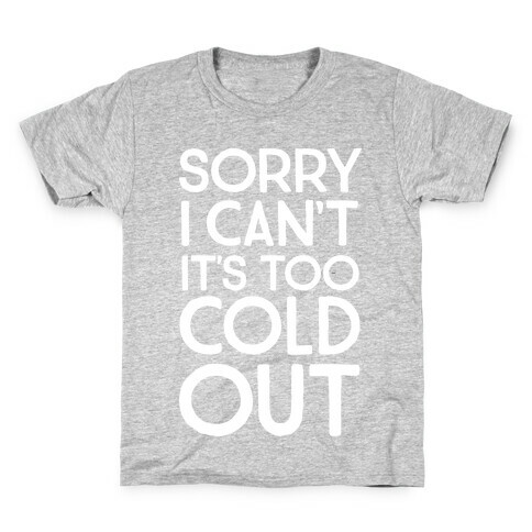 Sorry, I Can't It's Too Cold Out  Kids T-Shirt