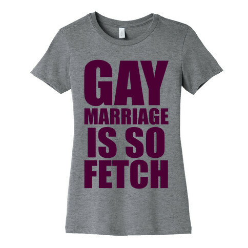 Gay Marriage Is So Fetch Womens T-Shirt