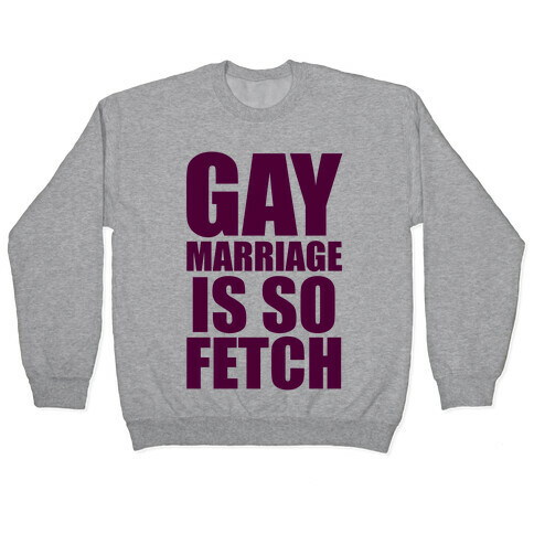 Gay Marriage Is So Fetch Pullover