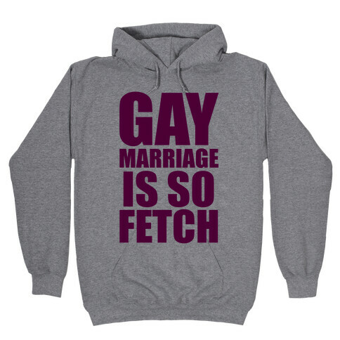 Gay Marriage Is So Fetch Hooded Sweatshirt