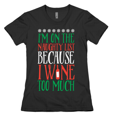 I'm On The Naughty List Because I Wine Too Much Womens T-Shirt