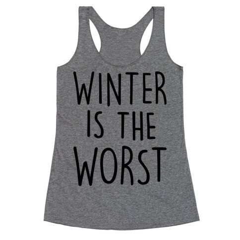 Winter Is The Worst Racerback Tank Top