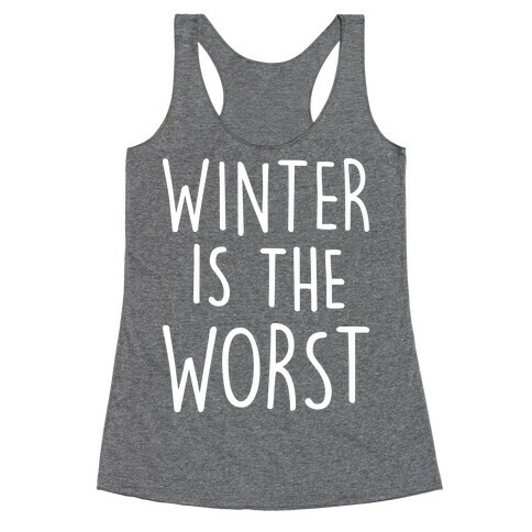 Winter Is The Worst Racerback Tank Top