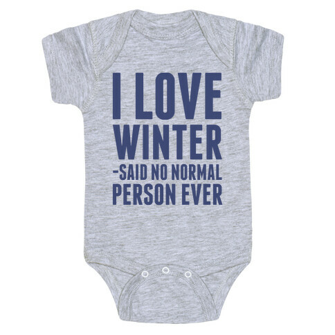 I Love Winter Said No Normal Person Ever Baby One-Piece