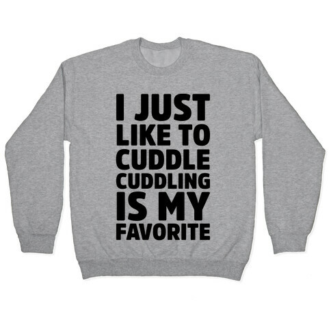 I Just Like To Cuddle Cuddling Is My Favorite Pullover