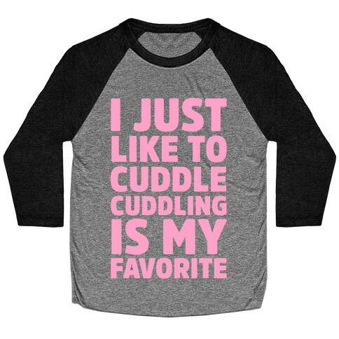 I Just Like To Cuddle Cuddling Is My Favorite Baseball Tee