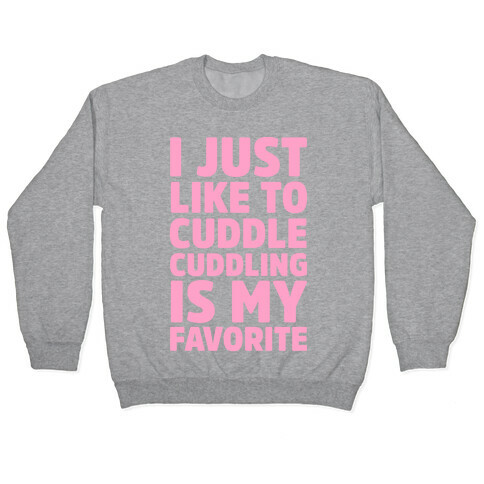 I Just Like To Cuddle Cuddling Is My Favorite Pullover