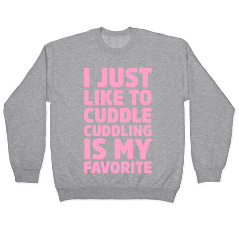 I Just Like To Cuddle Cuddling Is My Favorite Pullover