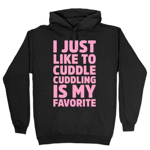 I Just Like To Cuddle Cuddling Is My Favorite Hooded Sweatshirt