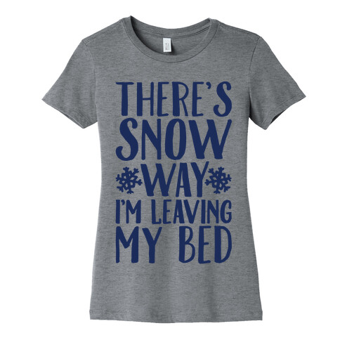 There's Snow Way I'm Leaving My Bed Womens T-Shirt