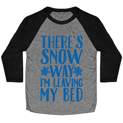 There's Snow Way I'm Leaving My Bed Baseball Tee