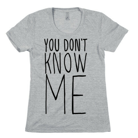 You Don't Know Me  Womens T-Shirt