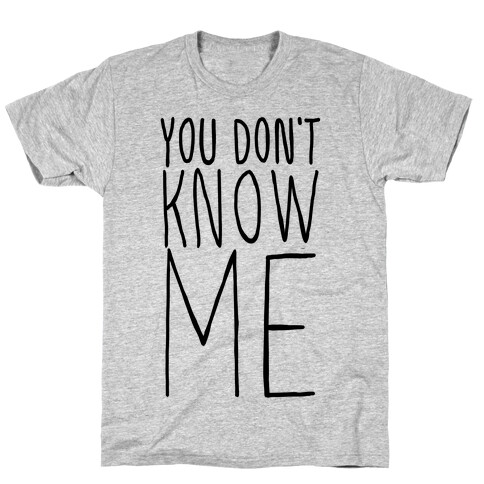 You Don't Know Me  T-Shirt