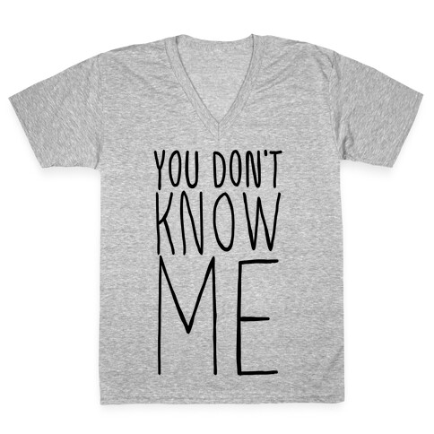 You Don't Know Me  V-Neck Tee Shirt