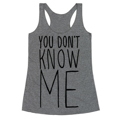 You Don't Know Me  Racerback Tank Top