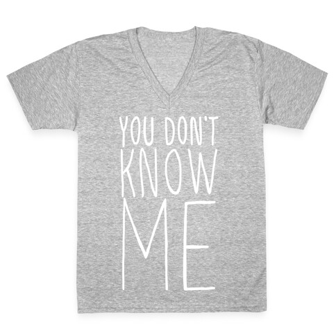 You Don't Know Me  V-Neck Tee Shirt