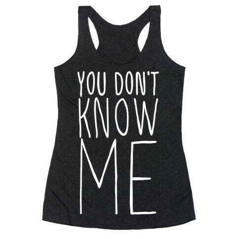 You Don't Know Me  Racerback Tank Top