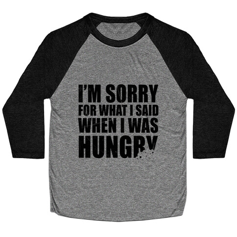 Sorry For What I Said When I Was Hungry Baseball Tee