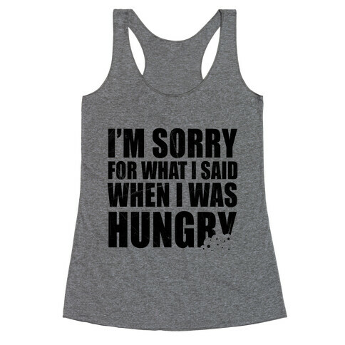 Sorry For What I Said When I Was Hungry Racerback Tank Top