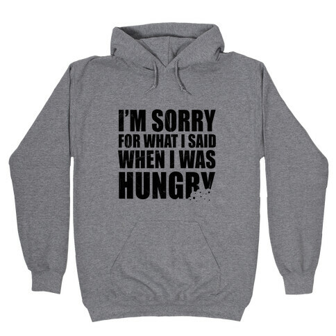 Sorry For What I Said When I Was Hungry Hooded Sweatshirt
