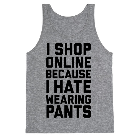 I Shop Online Because I Hate Wearing Pants Tank Top