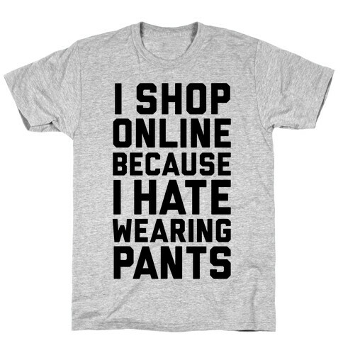 I Shop Online Because I Hate Wearing Pants T-Shirt