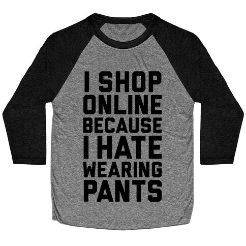 I Shop Online Because I Hate Wearing Pants Baseball Tee