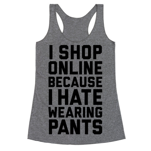 I Shop Online Because I Hate Wearing Pants Racerback Tank Top