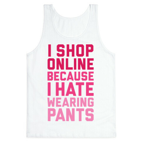 I Shop Online Because I Hate Wearing Pants Tank Top