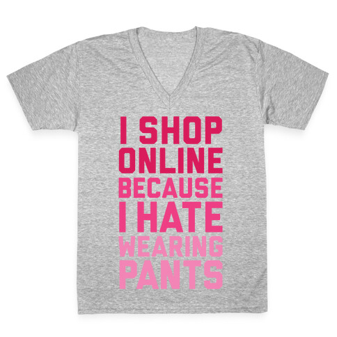 I Shop Online Because I Hate Wearing Pants V-Neck Tee Shirt