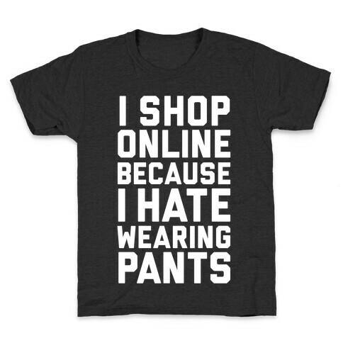 I Shop Online Because I Hate Wearing Pants Kids T-Shirt
