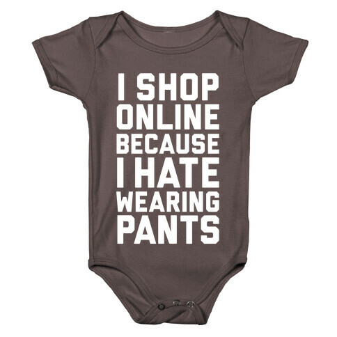 I Shop Online Because I Hate Wearing Pants Baby One-Piece