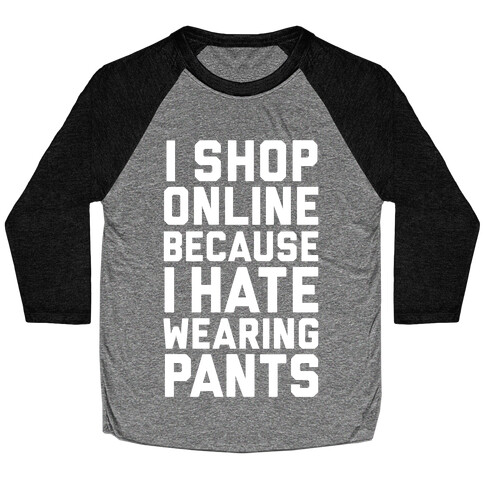 I Shop Online Because I Hate Wearing Pants Baseball Tee