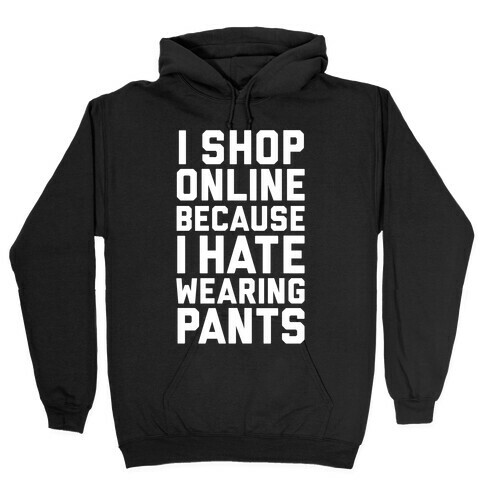 I Shop Online Because I Hate Wearing Pants Hooded Sweatshirt