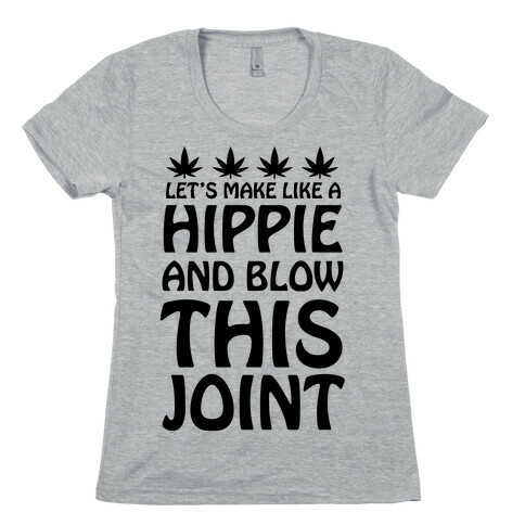 Let's Make Like A Hippie And Blow This Joint Womens T-Shirt